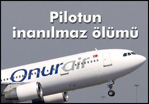 Uçaktan düşen Onur Air in pilotu öldü